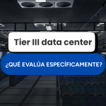 Tier III data center: ¿qué evalúa específicamente? (2026)