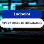 ¿Qué es un endpoint y por qué puede ser la puerta de entrada de un ciberataque?