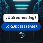 ¿Qué es hosting? lo que debes saber si estás empezando